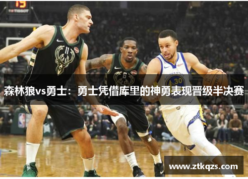 森林狼vs勇士：勇士凭借库里的神勇表现晋级半决赛