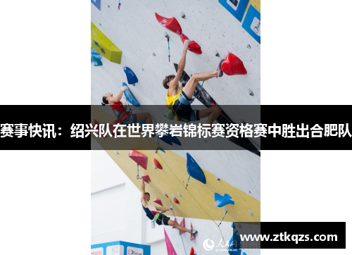 赛事快讯：绍兴队在世界攀岩锦标赛资格赛中胜出合肥队